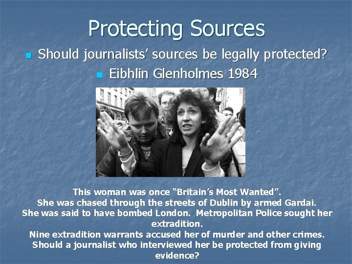 Protecting Sources n Should journalists’ sources be legally protected? n Eibhlin Glenholmes 1984 This