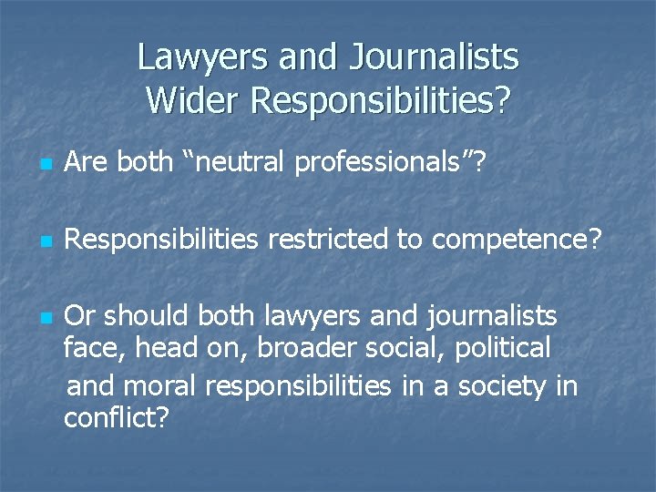 Lawyers and Journalists Wider Responsibilities? n Are both “neutral professionals”? n Responsibilities restricted to