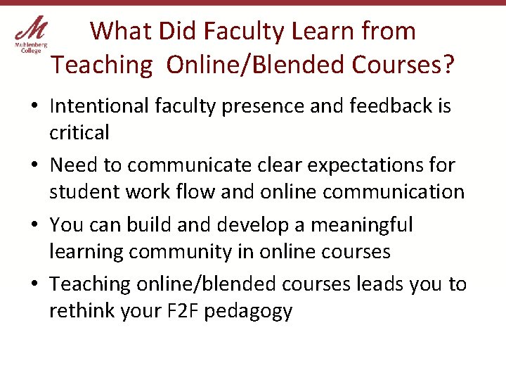 What Did Faculty Learn from Teaching Online/Blended Courses? • Intentional faculty presence and feedback