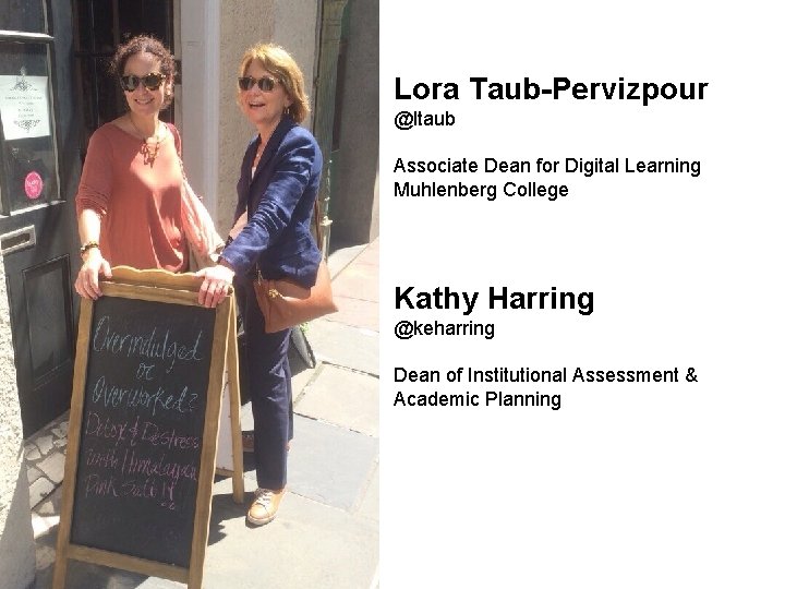Lora Taub-Pervizpour @ltaub Associate Dean for Digital Learning Muhlenberg College Kathy Harring @keharring Dean