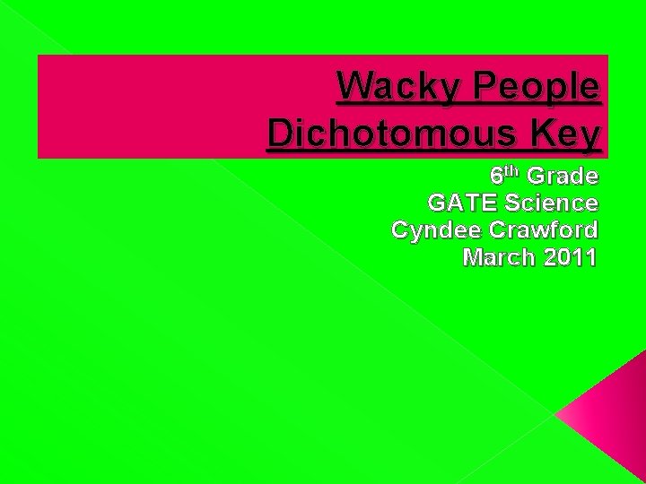 Wacky People Dichotomous Key 6 th Grade GATE Science Cyndee Crawford March 2011 