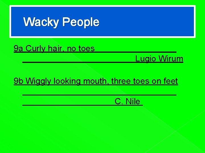 Wacky People 9 a Curly hair, no toes Lugio Wirum 9 b Wiggly looking