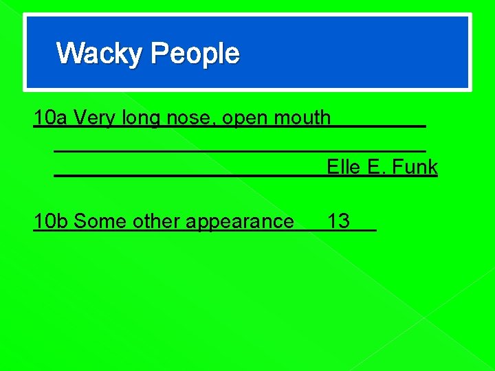 Wacky People 10 a Very long nose, open mouth Elle E. Funk 10 b