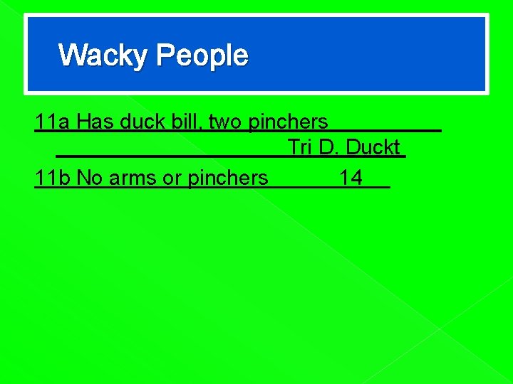 Wacky People 11 a Has duck bill, two pinchers Tri D. Duckt 11 b