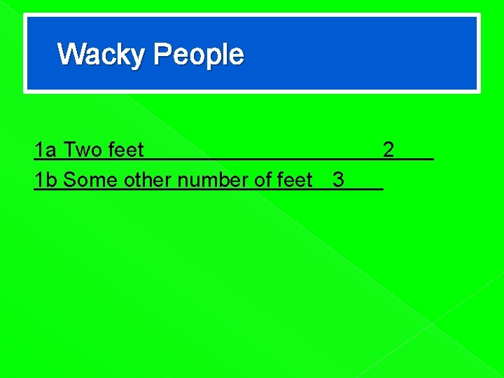 Wacky People 1 a Two feet 1 b Some other number of feet 3
