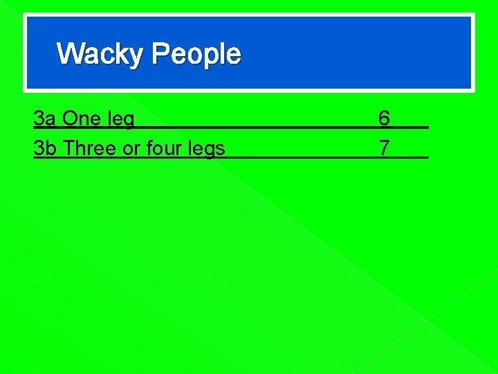 Wacky People 3 a One leg 3 b Three or four legs 6 7