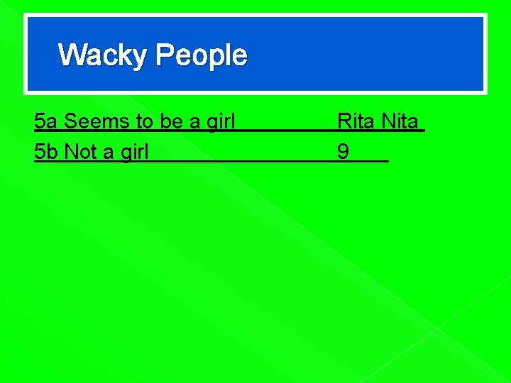 Wacky People 5 a Seems to be a girl 5 b Not a girl