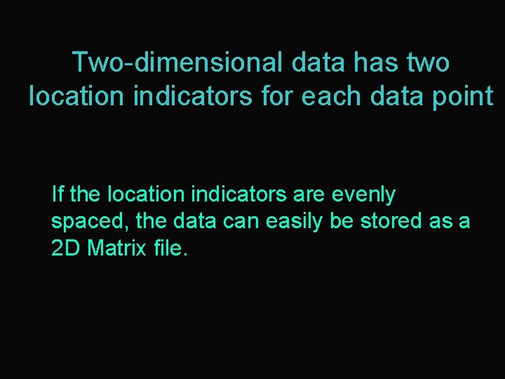 Two-dimensional data has two location indicators for each data point If the location indicators