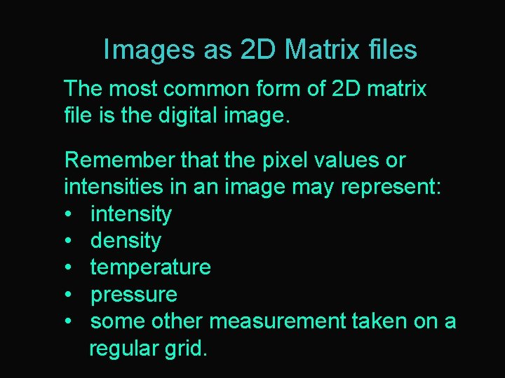 Images as 2 D Matrix files The most common form of 2 D matrix