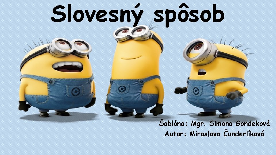 Slovesný spôsob Šablóna: Mgr. Simona Gondeková Autor: Miroslava Čunderlíková 