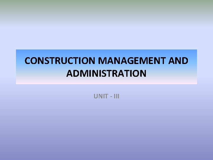 CONSTRUCTION MANAGEMENT AND ADMINISTRATION UNIT - III 