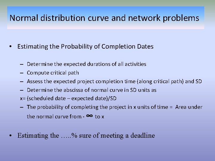 Normal distribution curve and network problems • Estimating the Probability of Completion Dates –