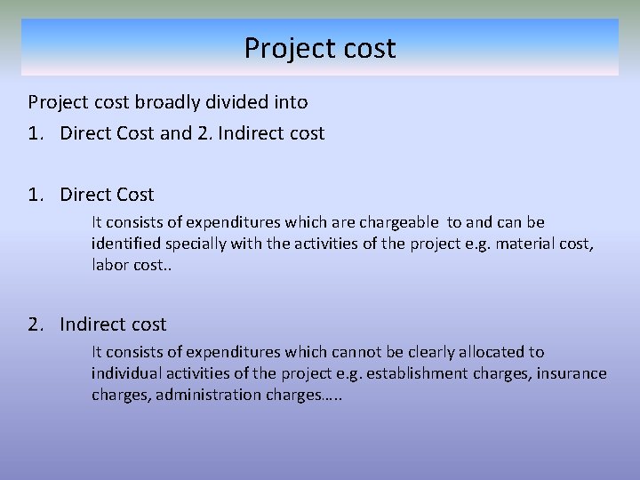 Project cost broadly divided into 1. Direct Cost and 2. Indirect cost 1. Direct