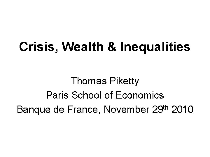 Crisis, Wealth & Inequalities Thomas Piketty Paris School of Economics Banque de France, November