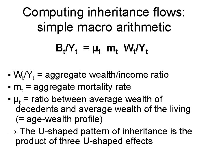 Computing inheritance flows: simple macro arithmetic Bt/Yt = µt mt Wt/Yt ▪ Wt/Yt =
