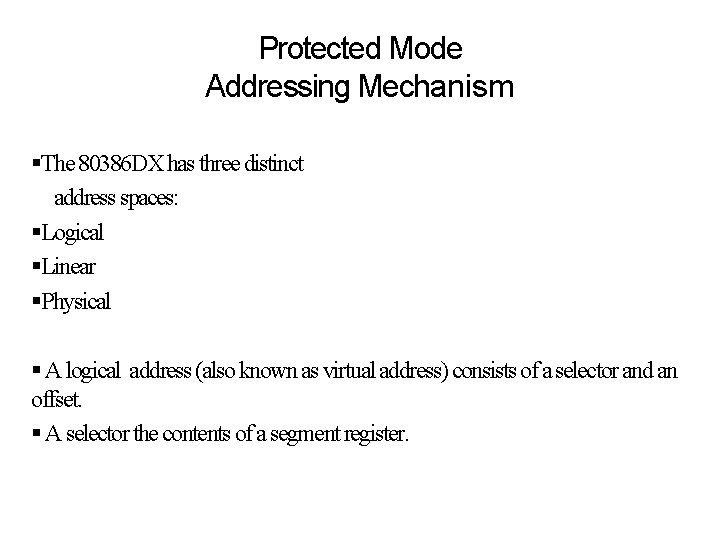 Protected Mode Addressing Mechanism §The 80386 DX has three distinct address spaces: §Logical §Linear