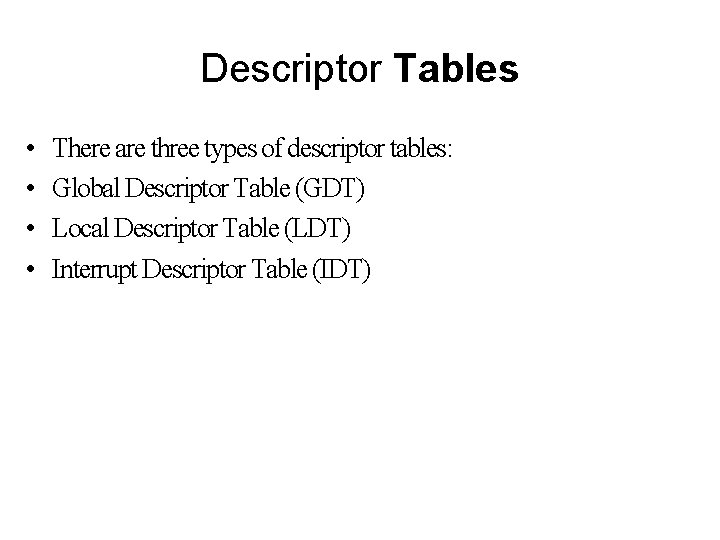 Descriptor Tables • • There are three types of descriptor tables: Global Descriptor Table