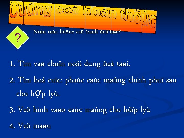 ? Neâu caùc böôùc veõ tranh ñeà taøi? 1. Tìm vaø choïn noäi dung