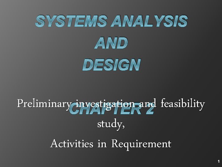 SYSTEMS ANALYSIS AND DESIGN Preliminary. CHAPTER investigation and feasibility 2 study, Activities in Requirement