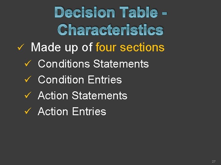 Decision Table Characteristics ü Made up of four sections ü Conditions Statements ü Condition