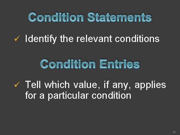 Condition Statements ü Identify the relevant conditions Condition Entries ü Tell which value, if