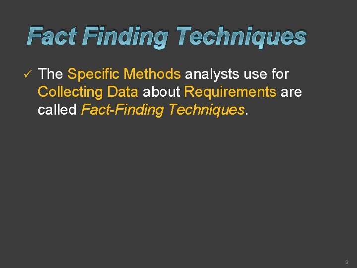 Fact Finding Techniques ü The Specific Methods analysts use for Collecting Data about Requirements