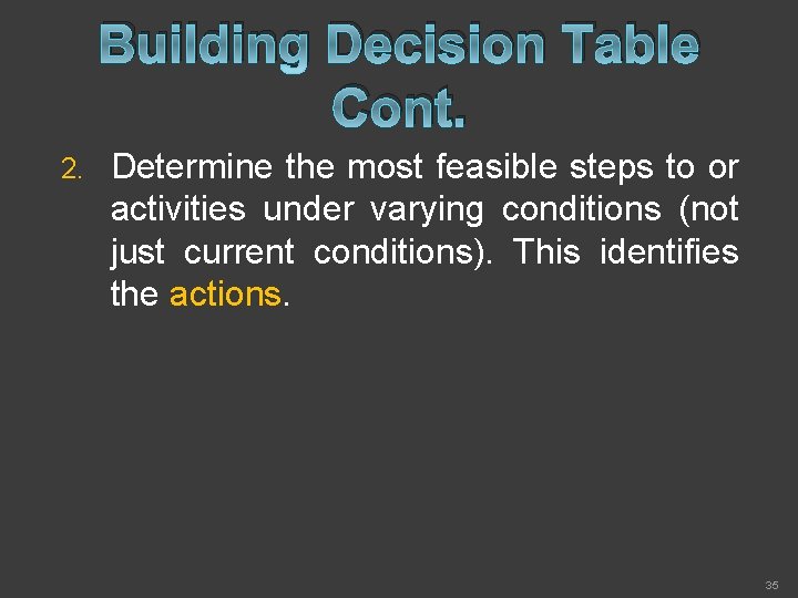 Building Decision Table Cont. 2. Determine the most feasible steps to or activities under