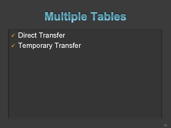 Multiple Tables Direct Transfer ü Temporary Transfer ü 43 