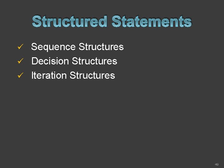 Structured Statements Sequence Structures ü Decision Structures ü Iteration Structures ü 49 