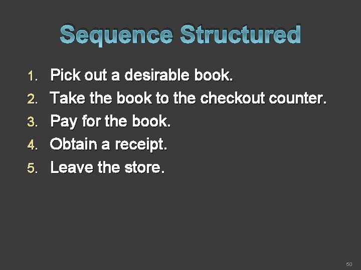 Sequence Structured 1. 2. 3. 4. 5. Pick out a desirable book. Take the