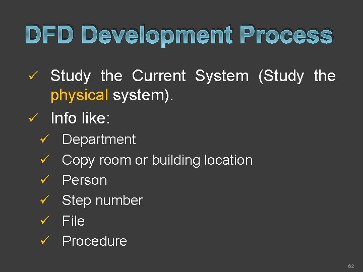DFD Development Process Study the Current System (Study the physical system). ü Info like: