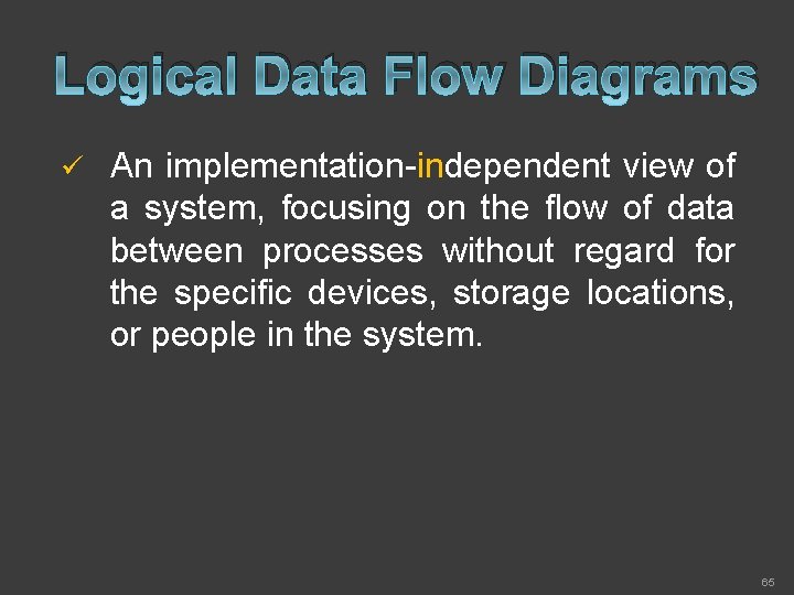 Logical Data Flow Diagrams ü An implementation-independent view of a system, focusing on the