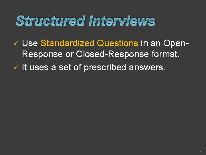 Structured Interviews Use Standardized Questions in an Open. Response or Closed-Response format. ü It