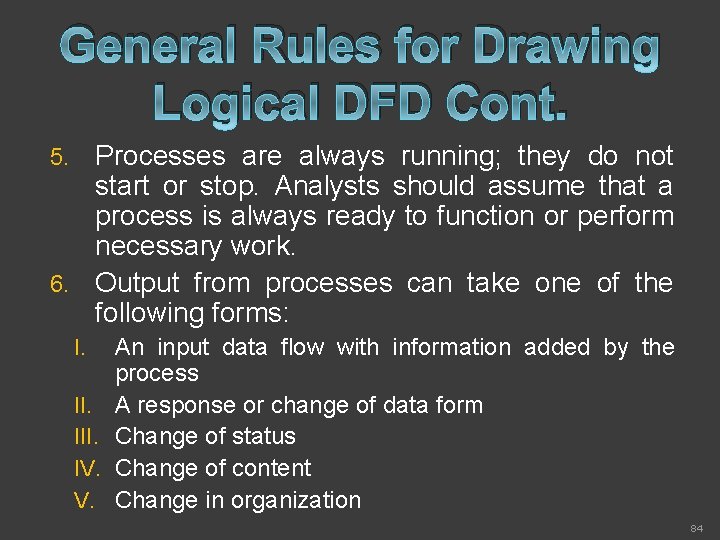 General Rules for Drawing Logical DFD Cont. Processes are always running; they do not