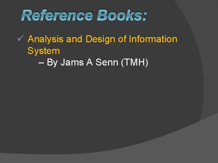 Reference Books: ü Analysis and Design of Information System – By Jams A Senn