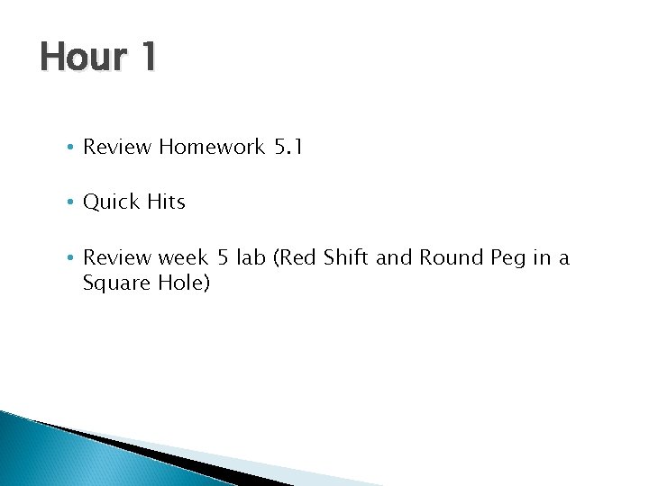Hour 1 • Review Homework 5. 1 • Quick Hits • Review week 5 Hour 1 • Review Homework 5. 1 • Quick Hits • Review week 5