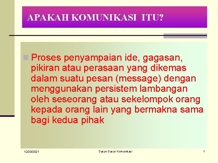 APAKAH KOMUNIKASI ITU? n Proses penyampaian ide, gagasan, pikiran atau perasaan yang dikemas dalam