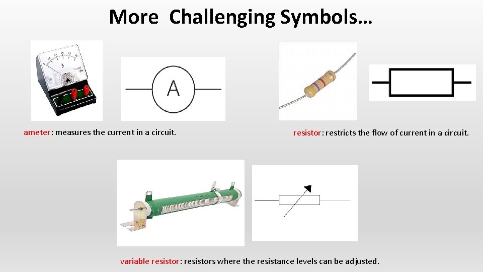 More Challenging Symbols… ameter: measures the current in a circuit. resistor: restricts the flow