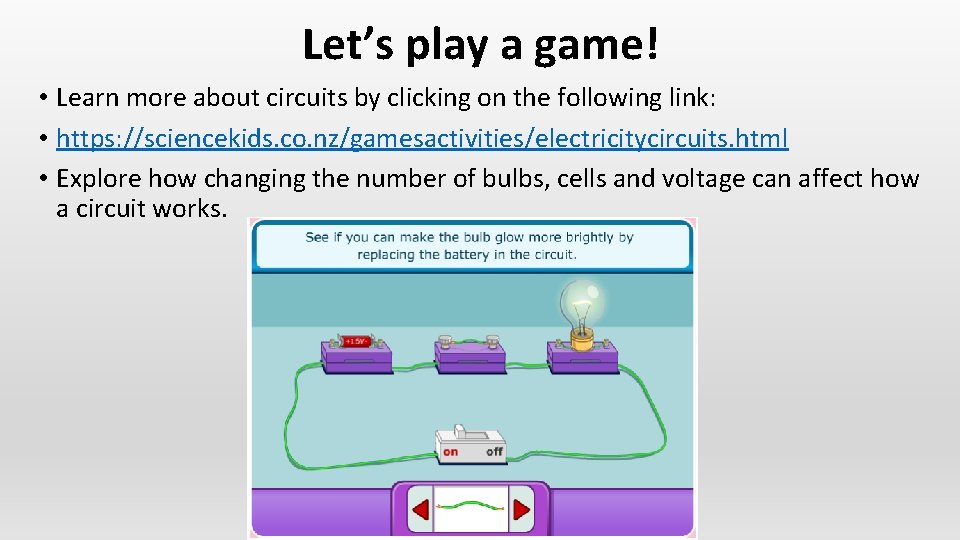 Let’s play a game! • Learn more about circuits by clicking on the following