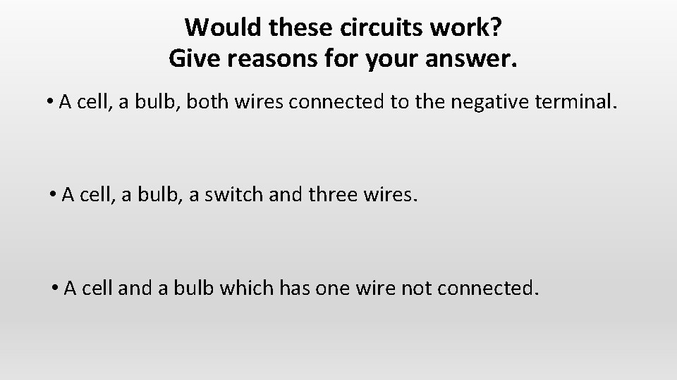 Would these circuits work? Give reasons for your answer. • A cell, a bulb,
