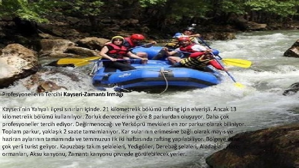 Profesyonellerin Tercihi Kayseri-Zamantı Irmağı Kayseri’nin Yahyalı ilçesi sınırları içinde. 21 kilometrelik bölümü rafting için