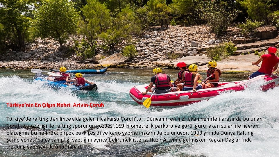 Türkiye’nin En Çılgın Nehri: Artvin-Çoruh Türkiye’de rafting denilince akla gelen ilk akarsu Çoruh’tur. Dünyanın