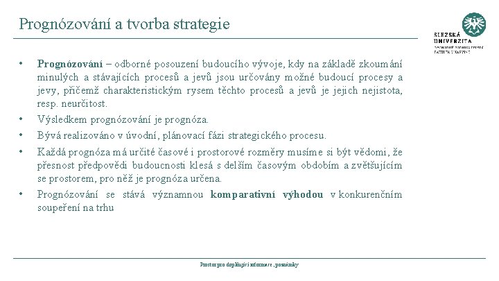 Prognózování a tvorba strategie • • • Prognózování – odborné posouzení budoucího vývoje, kdy