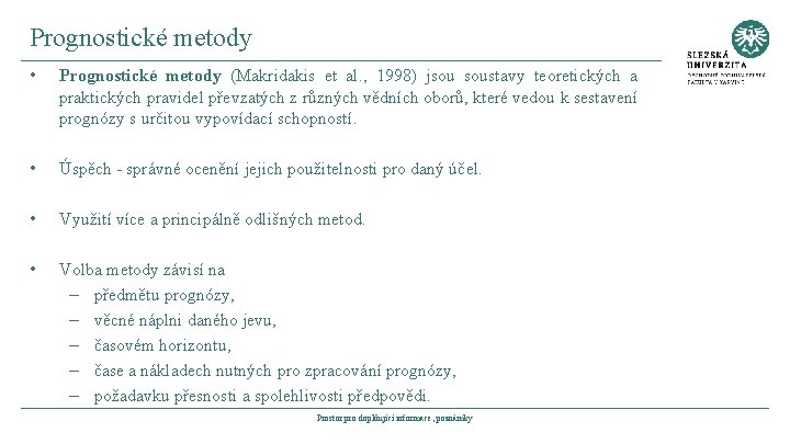 Prognostické metody • Prognostické metody (Makridakis et al. , 1998) jsou soustavy teoretických a