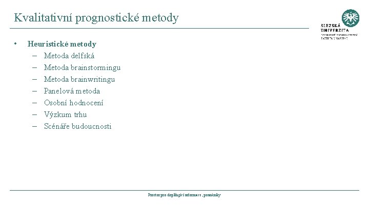 Kvalitativní prognostické metody • Heuristické metody – Metoda delfská – Metoda brainstormingu – Metoda