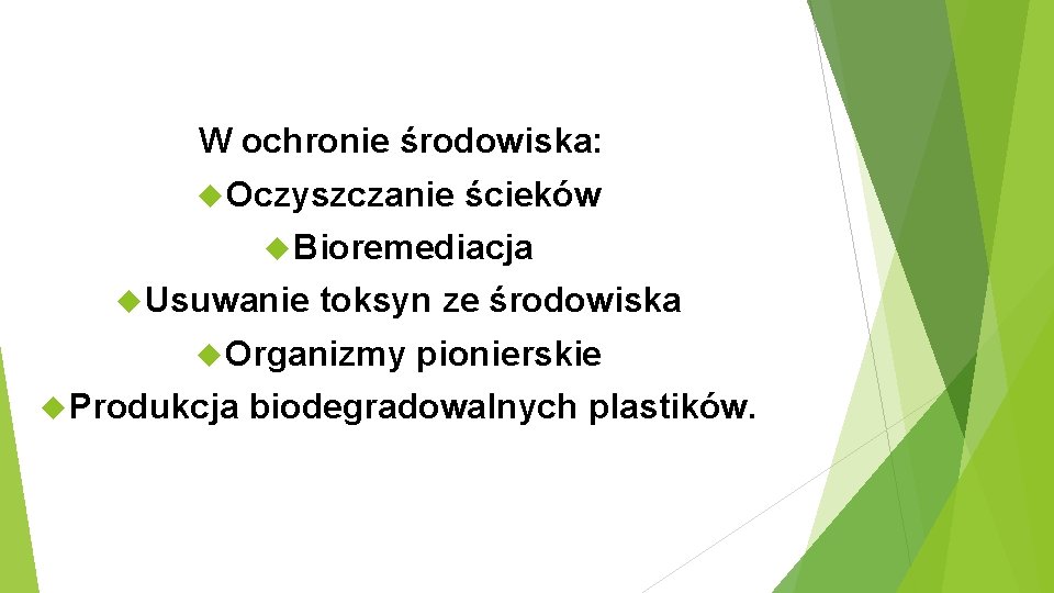 W ochronie środowiska: Oczyszczanie ścieków Bioremediacja Usuwanie toksyn ze środowiska Organizmy Produkcja pionierskie biodegradowalnych