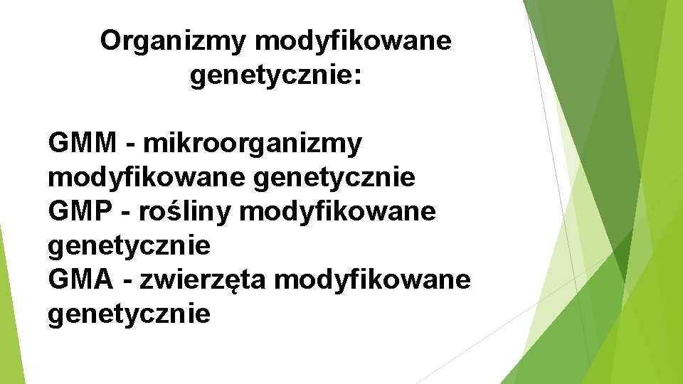 Organizmy modyfikowane genetycznie: GMM - mikroorganizmy modyfikowane genetycznie GMP - rośliny modyfikowane genetycznie GMA