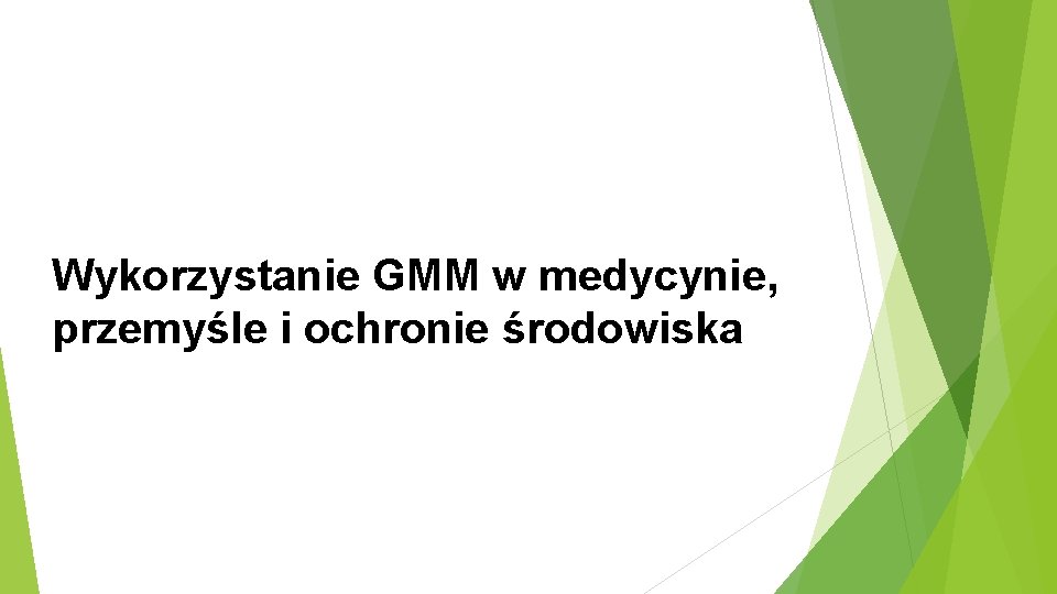 Wykorzystanie GMM w medycynie, przemyśle i ochronie środowiska 