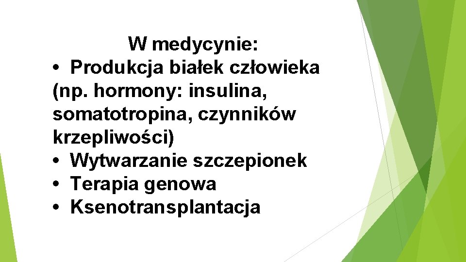 W medycynie: • Produkcja białek człowieka (np. hormony: insulina, somatotropina, czynników krzepliwości) • Wytwarzanie