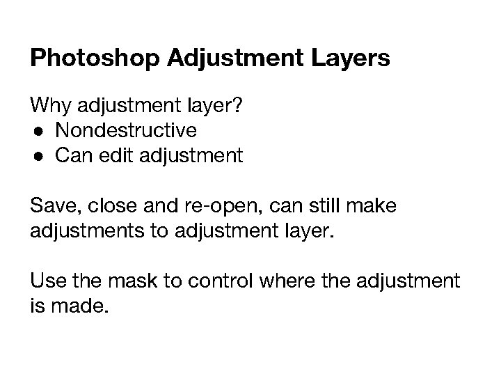 Photoshop Adjustment Layers Why adjustment layer? ● Nondestructive ● Can edit adjustment Save, close